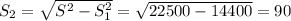 S_2=\sqrt{S^2-S_1^2}=\sqrt{22500-14400}=90