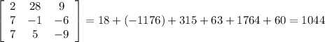 \left[\begin{array}{ccc}2&28&9\\7&-1&-6\\7&5&-9\end{array}\right]=18+(-1176)+315+63+1764+60=1044