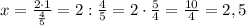 x=\frac{2\cdot1}{\frac{4}{5}}=2:\frac{4}{5}=2\cdot\frac{5}{4}=\frac{10}{4}=2,5