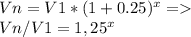 Vn=V1*(1+0.25)^x=\\Vn/V1=1,25^x 