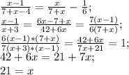 \frac{x-1}{7+x-4}= \frac{x}{7+x} - \frac{1}{6};\\&#10; \frac{x-1}{x+3}= \frac{6x-7+x}{42+6x}= \frac{7(x-1)}{6(7+x)};\\&#10; \frac{6(x-1)*(7+x)}{7(x+3)*(x-1)} = \frac{42+6x}{7x+21}=1;\\&#10;42+6x=21+7x;\\&#10;21=x &#10;&#10;