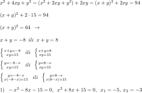 x^2+4xy+y^2=(x^2+2xy+y^2)+2xy=(x+y)^2+2xy=94\\\\(x+y)^2+2\cdot 15=94\\\\(x+y)^2=64\; \; \to \\\\x+y=-8\; \; ili\; \; x+y=8\\\\ \left \{ {{x+y=-8} \atop {xy=15}} \right. \; \; ili\; \; \left \{ {{x+y=8} \atop {xy=15}} \right. \\\\ \left \{ {{y=-8-x} \atop {xy=15}} \right. \; \; ili\; \; \left \{ {{y=8-x} \atop {xy=15}} \right. \\\\ \left \{ {{y=-8-x} \atop {x(-8-x)=15}} \right. \; \; ili\; \; \left \{ {{y=8-x} \atop {x(8-x)=15}} \right. \\\\1)\; \; -x^2-8x-15=0,\; \; x^2+8x+15=0,\; \; x_1=-5,\; x_2=-3