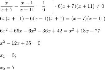 \dfrac{x}{x+7}-\dfrac{x-1}{x+11}=\dfrac{1}{6}~~~~\bigg|\cdot 6(x+7)(x+11)\ne 0\\ \\ 6x(x+11)-6(x-1)(x+7)=(x+7)(x+11)\\ \\ 6x^2+66x-6x^2-36x+42=x^2+18x+77\\ \\ x^2-12x+35=0\\ \\ x_1=5;\\ \\ x_2=7